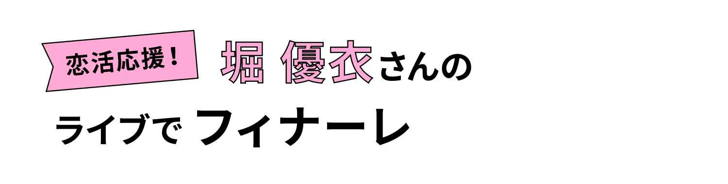 堀 優衣さんのライブでフィナーレ